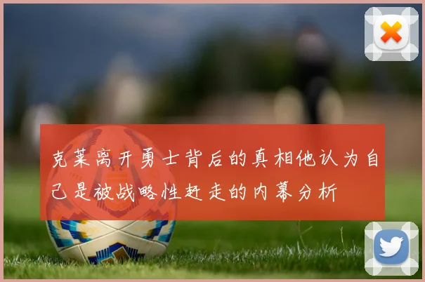 克莱离开勇士背后的真相他认为自己是被战略性赶走的内幕分析