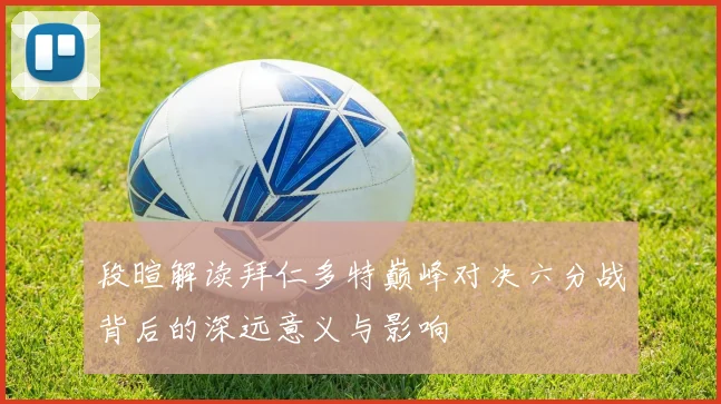 段暄解读拜仁多特巅峰对决六分战背后的深远意义与影响