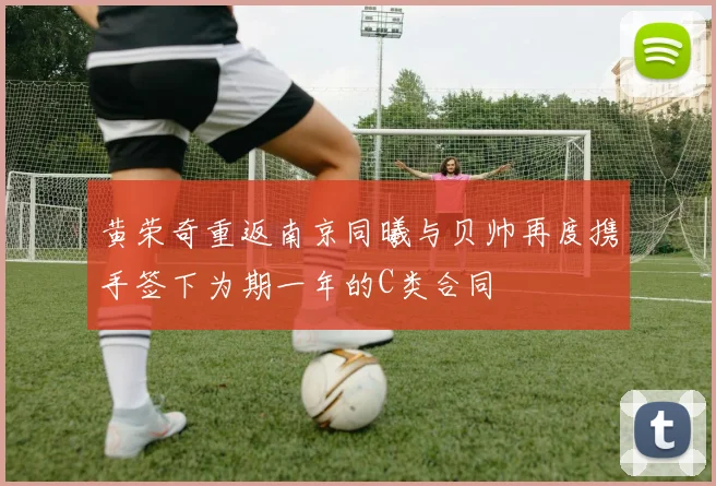 黄荣奇重返南京同曦与贝帅再度携手签下为期一年的C类合同