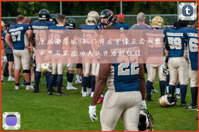 原成都蓉城B队门将龙宇壕正式加盟中甲石家庄功夫队开启新征程