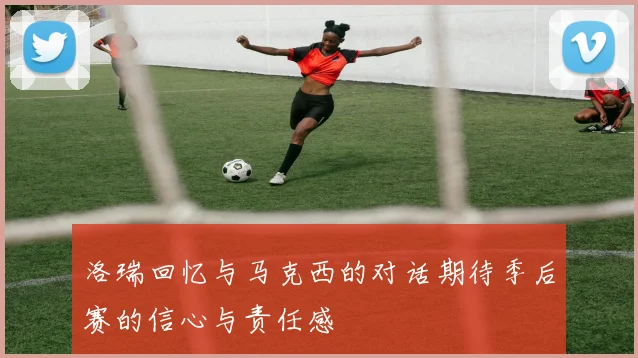洛瑞回忆与马克西的对话期待季后赛的信心与责任感
