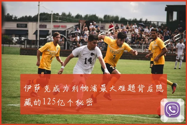伊萨克成为利物浦最大难题背后隐藏的125亿个秘密
